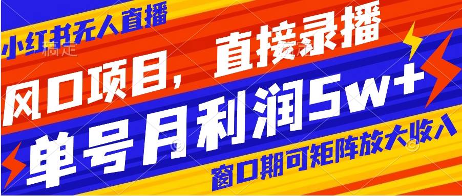 风口项目，小红书无人直播带货，直接录播，可矩阵，月入5w+网创吧-网创项目资源站-副业项目-创业项目-搞钱项目念念云网创