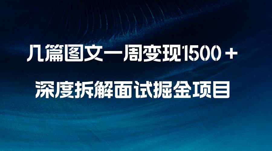 几篇图文一周变现1500＋，深度拆解面试掘金项目，小白轻松上手网创吧-网创项目资源站-副业项目-创业项目-搞钱项目念念云网创