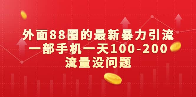 外面88圈的最新暴力引流，一部手机一天100-200流量没问题网创吧-网创项目资源站-副业项目-创业项目-搞钱项目念念云网创