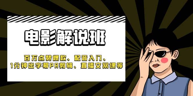 《电影解说班》百万点赞爆款、配音入门、1分钟出字幕PR剪辑、直播文案课等网创吧-网创项目资源站-副业项目-创业项目-搞钱项目念念云网创