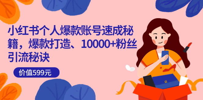 小红书个人爆款账号速成秘籍，爆款打造、10000+粉丝引流秘诀（价值599）网创吧-网创项目资源站-副业项目-创业项目-搞钱项目念念云网创