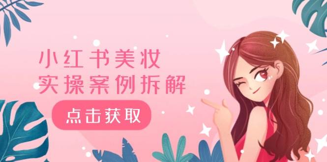 小红书美妆实操案例拆解，深度解读小红书40万粉  8000赞180粉，为什么?网创吧-网创项目资源站-副业项目-创业项目-搞钱项目念念云网创