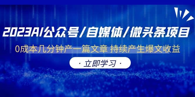 2023AI公众号/自媒体/微头条项目 0成本几分钟产一篇文章 持续产生爆文收益网创吧-网创项目资源站-副业项目-创业项目-搞钱项目念念云网创