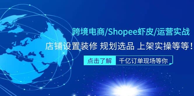 跨境电商/Shopee虾皮/运营实战训练营：店铺设置装修 规划选品 上架实操等等网创吧-网创项目资源站-副业项目-创业项目-搞钱项目念念云网创