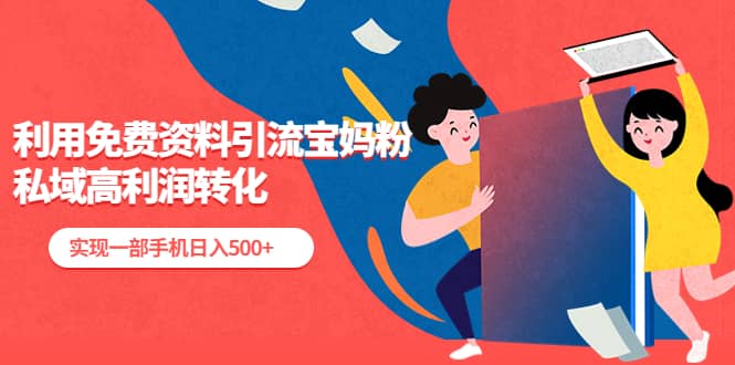 利用免费资料引流宝妈粉，私域高利润转化网创吧-网创项目资源站-副业项目-创业项目-搞钱项目念念云网创