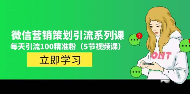 价值百万的微信营销策划引流系列课（5节视频课）网创吧-网创项目资源站-副业项目-创业项目-搞钱项目念念云网创
