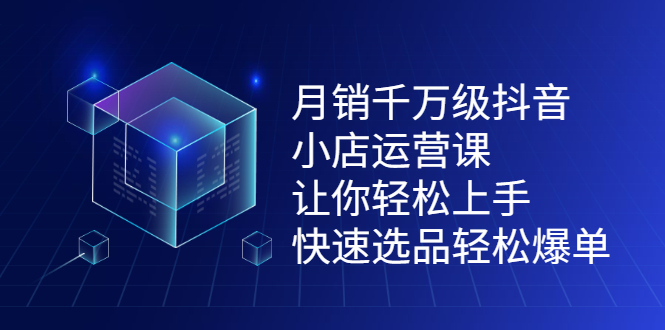 月销千万级抖音小店运营课，让你轻松上手、快速选品轻松爆单网创吧-网创项目资源站-副业项目-创业项目-搞钱项目念念云网创