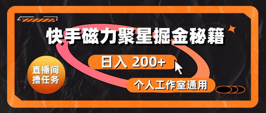 快手磁力聚星掘金秘籍，日入 200+，个人工作室通用网创吧-网创项目资源站-副业项目-创业项目-搞钱项目念念云网创