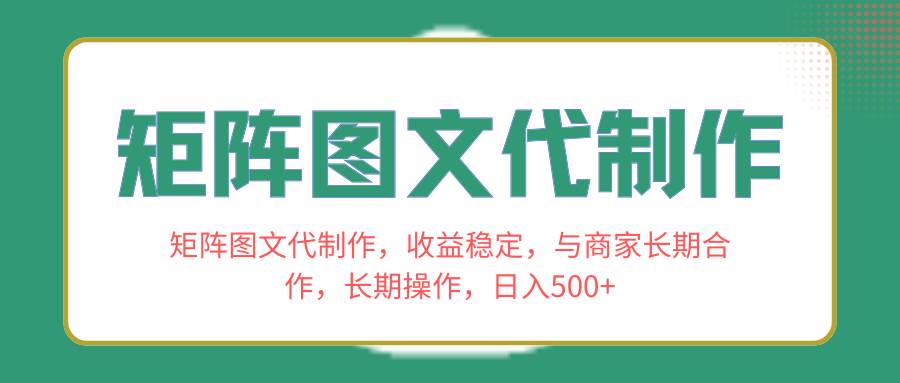矩阵图文代制作，收益稳定，与商家长期合作，长期操作，日入500+网创吧-网创项目资源站-副业项目-创业项目-搞钱项目念念云网创