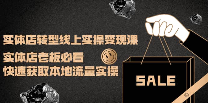 实体店转型线上实操变现课：实体店老板必看，快速获取本地流量实操网创吧-网创项目资源站-副业项目-创业项目-搞钱项目念念云网创