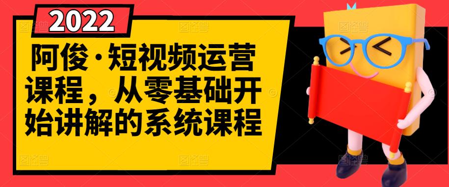 阿俊·短视频运营课程，从零基础开始讲解的系统课程网创吧-网创项目资源站-副业项目-创业项目-搞钱项目念念云网创