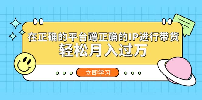 在正确的平台蹭正确的IP进行带货网创吧-网创项目资源站-副业项目-创业项目-搞钱项目念念云网创