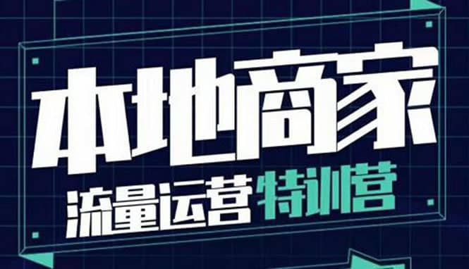 本地商家流量运营特训营，四大板块30节，本地实体商家必看课程网创吧-网创项目资源站-副业项目-创业项目-搞钱项目念念云网创