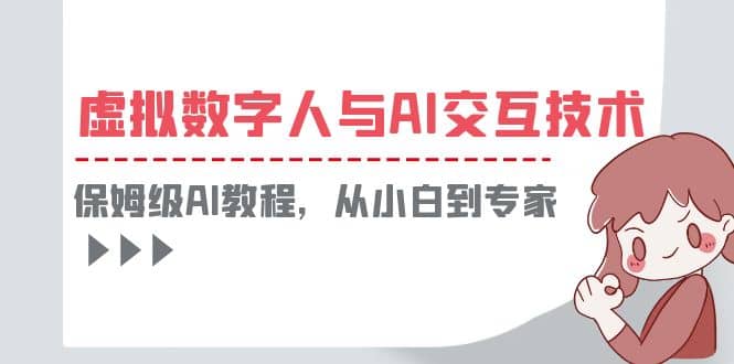一套教程讲清虚拟数字人与AI交互，保姆级AI教程，从小白到专家网创吧-网创项目资源站-副业项目-创业项目-搞钱项目念念云网创