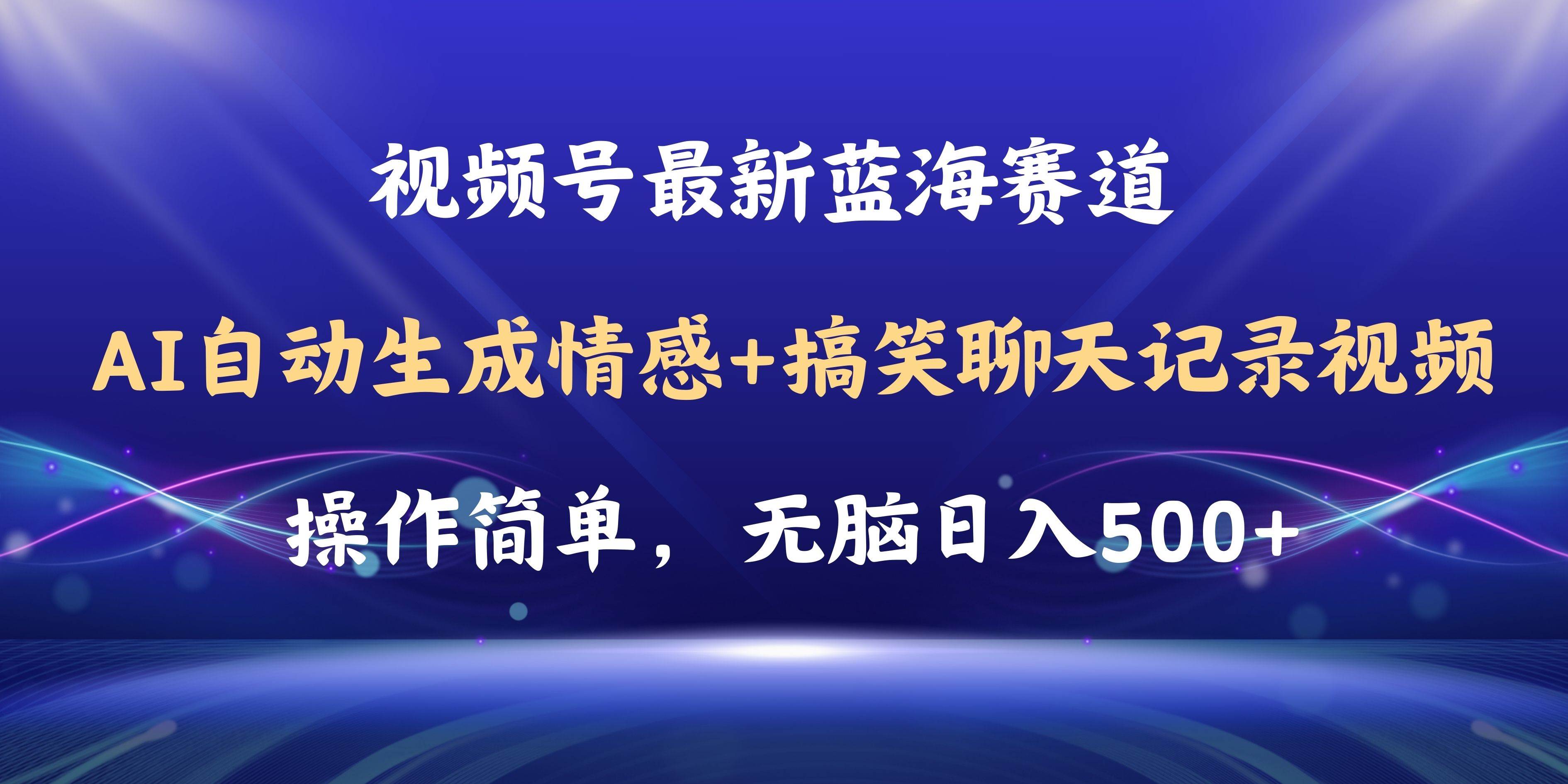 视频号AI自动生成情感搞笑聊天记录视频，操作简单，日入500+教程+软件网创吧-网创项目资源站-副业项目-创业项目-搞钱项目念念云网创