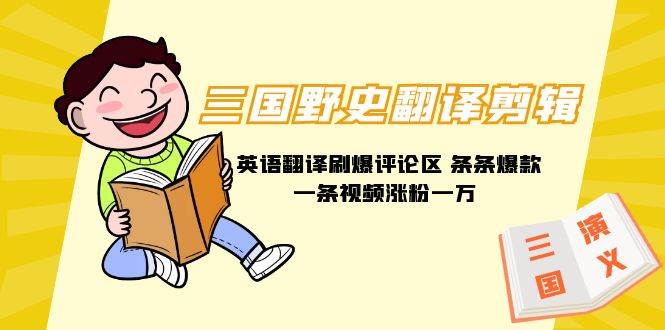 三国野史翻译剪辑 英语翻译刷爆评论区 条条爆款一条视频涨粉1w+附888G素材网创吧-网创项目资源站-副业项目-创业项目-搞钱项目念念云网创