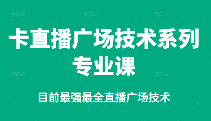 卡直播广场技术系列专业课，目前最强最全直播广场技术网创吧-网创项目资源站-副业项目-创业项目-搞钱项目念念云网创