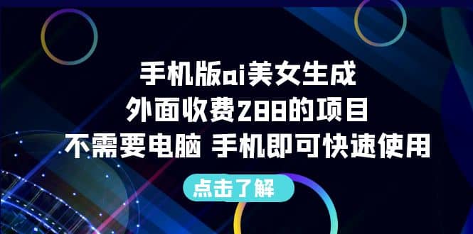 手机版ai美女生成-外面收费288的项目，不需要电脑，手机即可快速使用网创吧-网创项目资源站-副业项目-创业项目-搞钱项目念念云网创