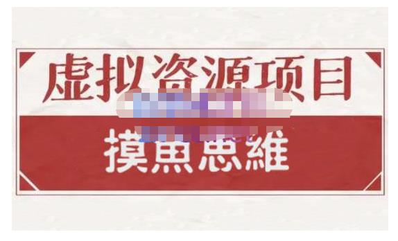 摸鱼思维·虚拟资源掘金课，虚拟资源的全套玩法 价值1880元网创吧-网创项目资源站-副业项目-创业项目-搞钱项目念念云网创