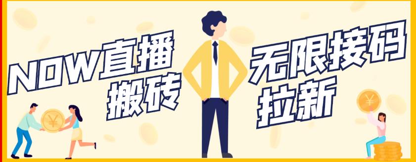 【稳定低保】最新NOW直播无限拉新项目，每天稳定提现20，多号多撸网创吧-网创项目资源站-副业项目-创业项目-搞钱项目念念云网创