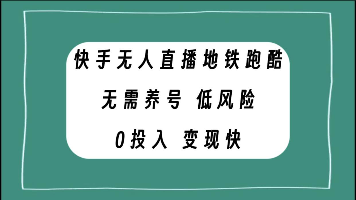 快手无人直播地铁跑酷，无需养号，低投入零风险变现快网创吧-网创项目资源站-副业项目-创业项目-搞钱项目念念云网创