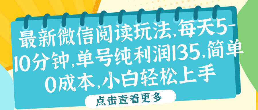 微信阅读最新玩法，每天5-10分钟，单号纯利润135，简单0成本，小白轻松上手网创吧-网创项目资源站-副业项目-创业项目-搞钱项目念念云网创