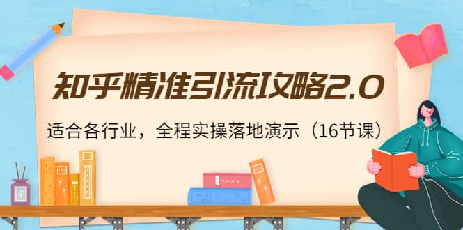 知乎精准引流攻略2.0，适合各行业，全程实操落地演示（16节课）网创吧-网创项目资源站-副业项目-创业项目-搞钱项目念念云网创