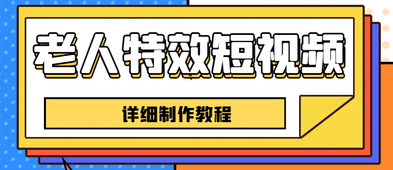 老人特效短视频创作教程，一个月涨粉5w粉丝秘诀 新手0基础学习【全套教程】网创吧-网创项目资源站-副业项目-创业项目-搞钱项目念念云网创