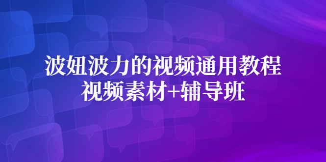 波妞波力的视频通用教程+视频素材+辅导班网创吧-网创项目资源站-副业项目-创业项目-搞钱项目念念云网创