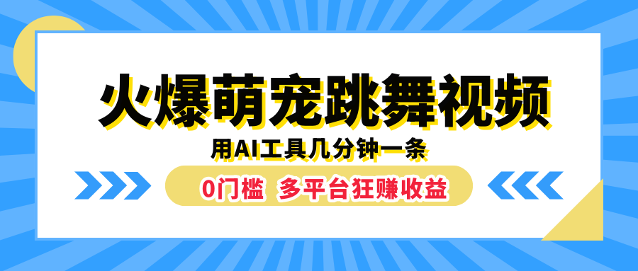 火爆萌宠跳舞视频，用AI工具几分钟一条，0门槛多平台狂赚收益网创吧-网创项目资源站-副业项目-创业项目-搞钱项目念念云网创