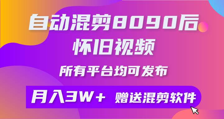自动混剪8090后怀旧视频，所有平台均可发布，矩阵操作月入3W+附工具+素材网创吧-网创项目资源站-副业项目-创业项目-搞钱项目念念云网创