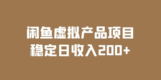 闲鱼虚拟产品项目 稳定日收入200+（实操课程+实时数据）网创吧-网创项目资源站-副业项目-创业项目-搞钱项目念念云网创