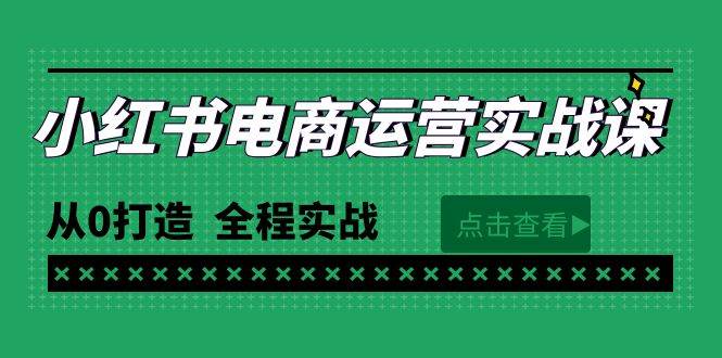 最新小红书·电商运营实战课，从0打造  全程实战（65节视频课）网创吧-网创项目资源站-副业项目-创业项目-搞钱项目念念云网创