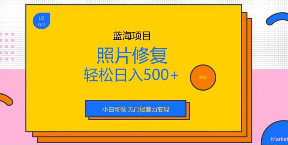 蓝海项目照片修复，轻松日入500+，小白可做无门槛暴力变现【揭秘】网创吧-网创项目资源站-副业项目-创业项目-搞钱项目念念云网创
