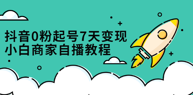 抖音0粉起号7天变现，无需专业的团队，小白商家从0到1自播教程网创吧-网创项目资源站-副业项目-创业项目-搞钱项目念念云网创