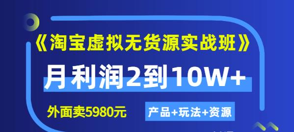 《淘宝虚拟无货源实战班》线上第四期：月利润2到10W+（产品+玩法+资源)网创吧-网创项目资源站-副业项目-创业项目-搞钱项目念念云网创