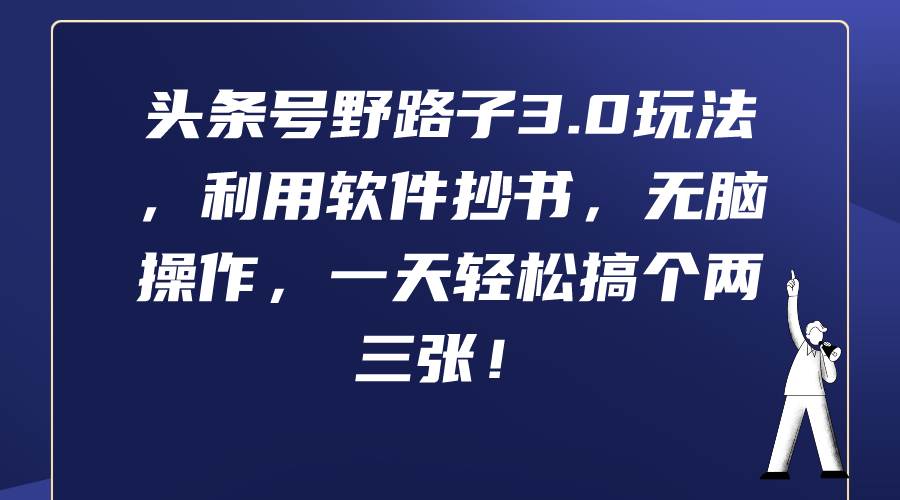 头条号野路子3.0玩法，利用软件抄书，无脑操作，一天轻松搞个两三张！网创吧-网创项目资源站-副业项目-创业项目-搞钱项目念念云网创