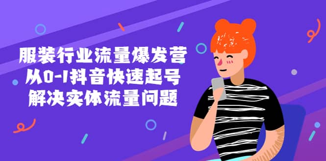 服装行业流量爆发营，从0-1抖音快速起号/解决实体流量问题网创吧-网创项目资源站-副业项目-创业项目-搞钱项目念念云网创
