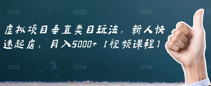虚拟项目垂直类目玩法，新人快速起店，月入5000+【视频课程】网创吧-网创项目资源站-副业项目-创业项目-搞钱项目念念云网创