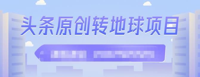 外面收2000大洋的‮条头‬原创转地球项目，单号每天做6-8个视频，收益过百很轻松网创吧-网创项目资源站-副业项目-创业项目-搞钱项目念念云网创