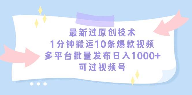 最新过原创技术，1分钟搬运10条爆款视频，多平台批量发布日入1000+，可…网创吧-网创项目资源站-副业项目-创业项目-搞钱项目念念云网创