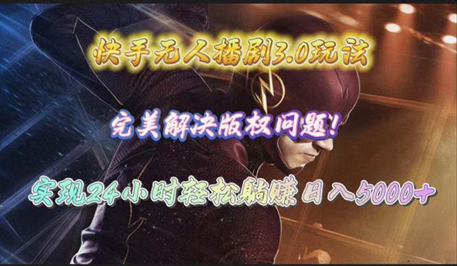 快手无人播剧3.0玩法，完美解决版权问题，实现24小时轻松躺赚日入5000+网创吧-网创项目资源站-副业项目-创业项目-搞钱项目念念云网创