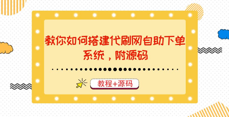 教你如何搭建代刷网自助下单系统，月赚大几千很轻松（教程+源码）网创吧-网创项目资源站-副业项目-创业项目-搞钱项目念念云网创