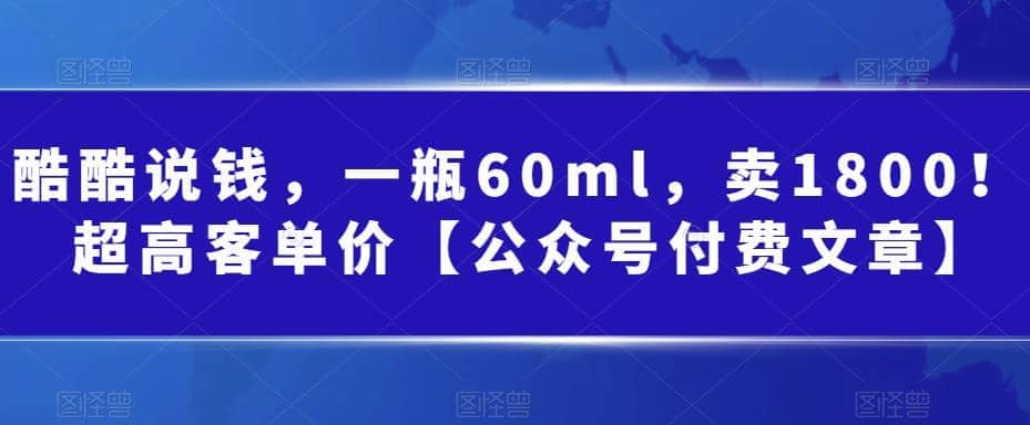 酷酷说钱，一瓶60ml，卖1800！|超高客单价网创吧-网创项目资源站-副业项目-创业项目-搞钱项目念念云网创