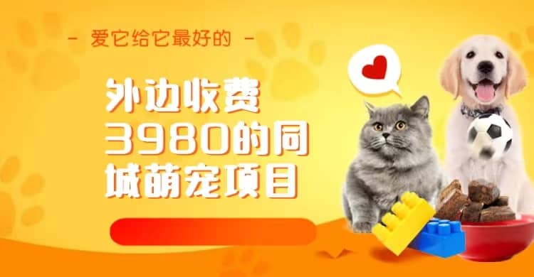同城萌宠项目，用最冷门的玩法冲击最热门的市场（教程+素材）网创吧-网创项目资源站-副业项目-创业项目-搞钱项目念念云网创