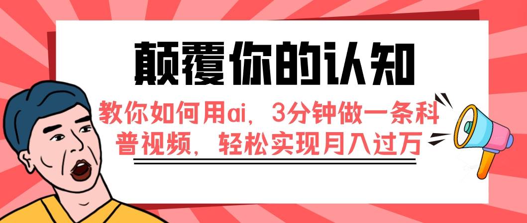 颠覆你的认知，教你如何用ai，3分钟做一条科普视频，轻松实现月入过万网创吧-网创项目资源站-副业项目-创业项目-搞钱项目念念云网创
