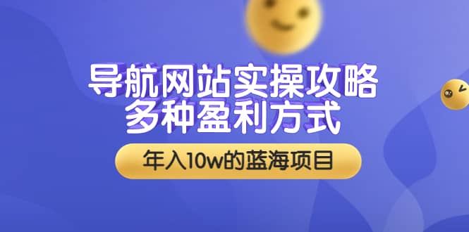 导航网站实操攻略，多种盈利方式，年入10w的蓝海项目（附搭建教学+源码）网创吧-网创项目资源站-副业项目-创业项目-搞钱项目念念云网创