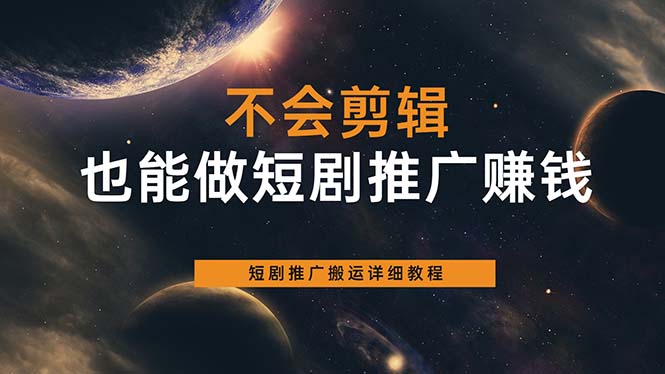 不会剪辑也能做短剧推广搬运全流程：短剧推广搬运详细教程网创吧-网创项目资源站-副业项目-创业项目-搞钱项目念念云网创