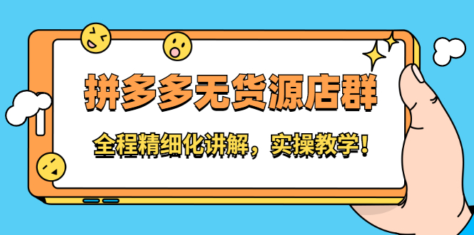 拼多多无货源店群：全程精细化讲解，实操教学网创吧-网创项目资源站-副业项目-创业项目-搞钱项目念念云网创