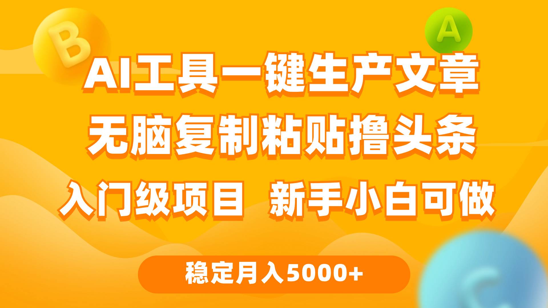 利用AI工具无脑复制粘贴撸头条收益 每天2小时 稳定月入5000+互联网入门…网创吧-网创项目资源站-副业项目-创业项目-搞钱项目念念云网创